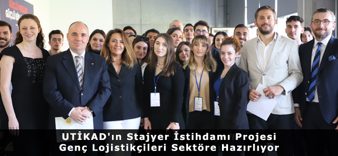 UTİKAD'ın Stajyer İstihdamı Projesi Genç Lojistikçileri Sektöre Hazırlıyor