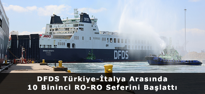 DFDS Türkiye-İtalya Arasında 10 Bininci RO-RO Seferini Başlattı