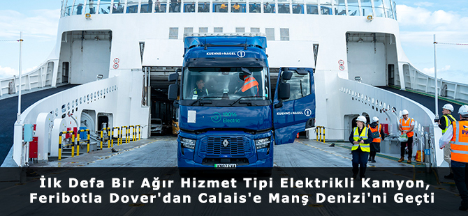 İlk Defa Bir Ağır Hizmet Tipi Elektrikli Kamyon, Feribotla Dover'dan Calais'e Manş Denizi'ni Geçti