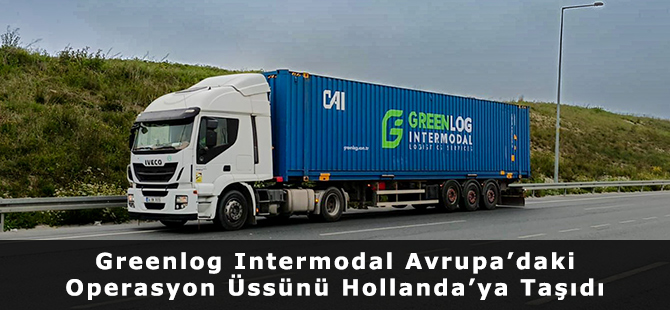 Greenlog Intermodal Avrupa’daki Operasyon Üssünü Hollanda’ya Taşıdı
