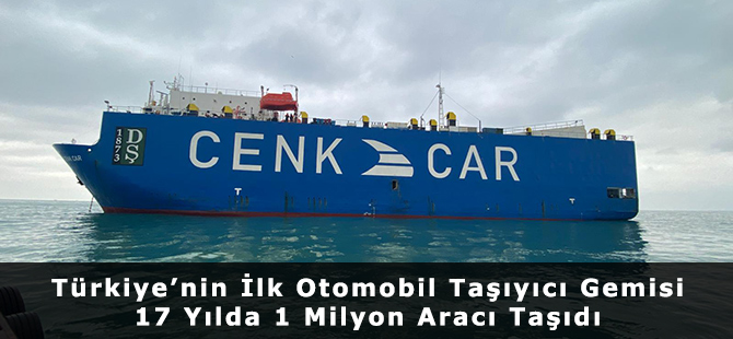 Türkiye’nin İlk Otomobil Taşıyıcı Gemisi 17 Yılda 1 Milyon Aracı Taşıdı
