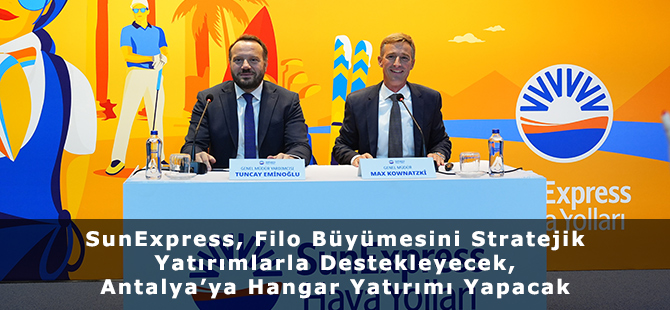 SunExpress, Filo Büyümesini Stratejik Yatırımlarla Destekleyecek, Antalya’ya Hangar Yatırımı Yapacak
