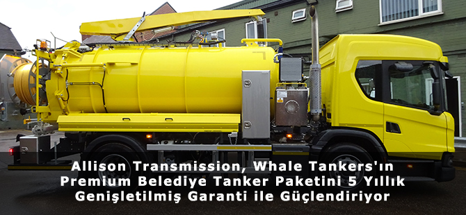Allison Transmission, Whale Tankers'ın Premium Belediye Tanker Paketini 5 Yıllık Genişletilmiş Garanti ile Güçlendiriyor