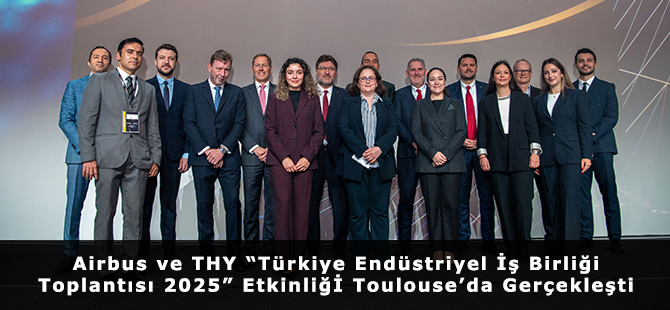 Airbus ve THY “Türkiye Endüstriyel İş Birliği Toplantısı 2025” Etkinliğİ Toulouse’da Gerçekleşti