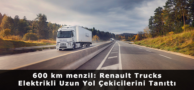 600 km menzil: Renault Trucks Elektrikli Uzun Yol Çekicilerini Tanıttı