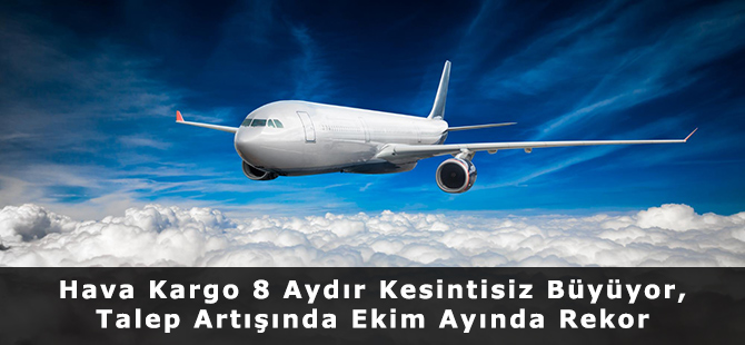 Hava Kargo 8 Aydır Kesintisiz Büyüyor, Talep Artışında Ekim Ayında Rekor