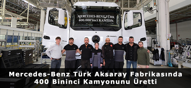 Mercedes-Benz Türk Aksaray Fabrikasında 400 Bininci Kamyonunu Üretti
