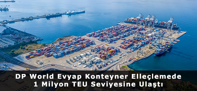 DP World Evyap Konteyner Elleçlemede 1 Milyon TEU Seviyesine Ulaştı