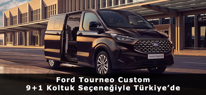 Ford Tourneo Custom 9+1 Koltuk Seçeneğiyle Türkiye’de