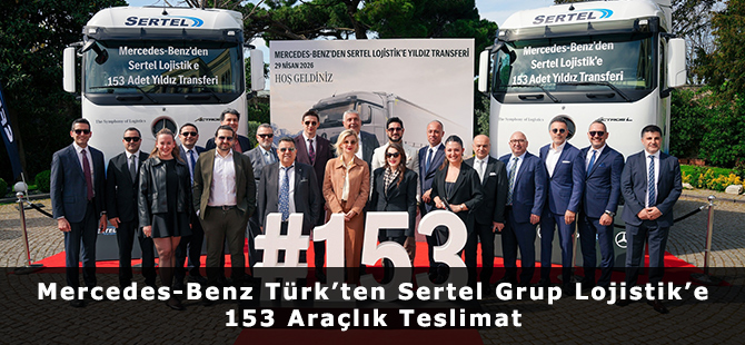 Mercedes-Benz Türk’ten Sertel Grup Lojistik’e 153 Araçlık Teslimat