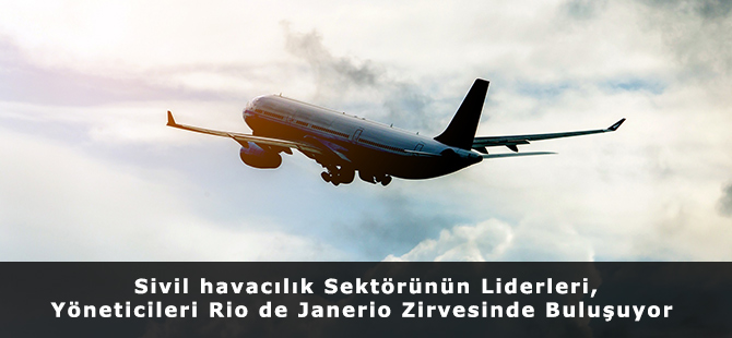 Sivil havacılık Sektörünün Liderleri, Yöneticileri Rio de Janerio Zirvesinde Buluşuyor