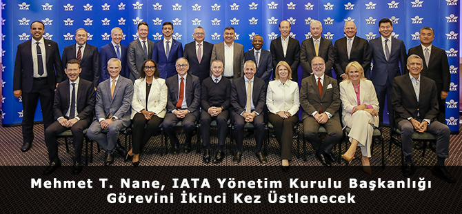Mehmet T. Nane, IATA Yönetim Kurulu Başkanlığı Görevini İkinci Kez Üstlenecek