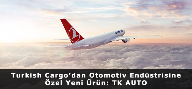 Turkish Cargo’dan Otomotiv Endüstrisine Özel Yeni Ürün: TK AUTO