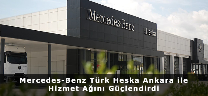 Mercedes-Benz Türk Heska Ankara ile Hizmet Ağını Güçlendirdi