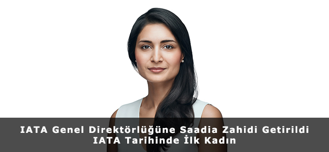 IATA Genel Direktörlüğüne Saadia Zahidi Getirildi. IATA Tarihinde İlk Kadın