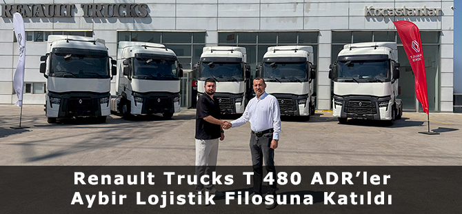 Renault Trucks T 480 ADR’ler Aybir Lojistik Filosuna Katıldı