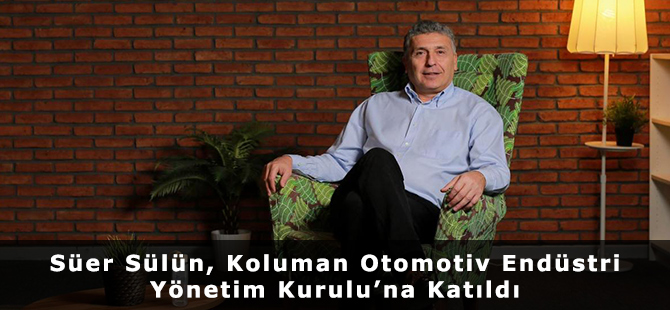 Süer Sülün, Koluman Otomotiv Endüstri Yönetim Kurulu’na Katıldı