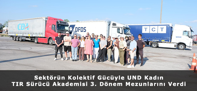 Sektörün Kolektif Gücüyle UND Kadın TIR Sürücü Akademisi 3. Dönem Mezunlarını Verdi