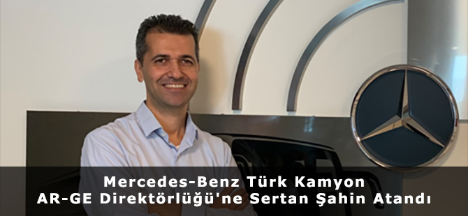 Mercedes-Benz Türk Kamyon AR-GE Direktörlüğü'ne Sertan Şahin Atandı