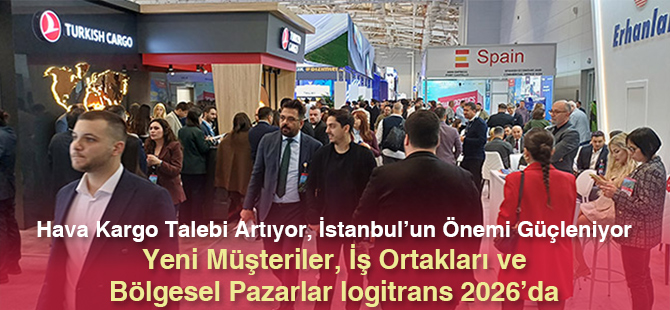Hava Kargo Talebi Artıyor, İstanbul’un Önemi Güçleniyor Yeni Müşteriler, İş Ortakları ve Bölgesel Pazarlar logitrans 2026’da