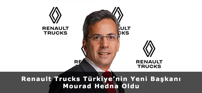 Renault Trucks Türkiye’nin Yeni Başkanı Mourad Hedna Oldu