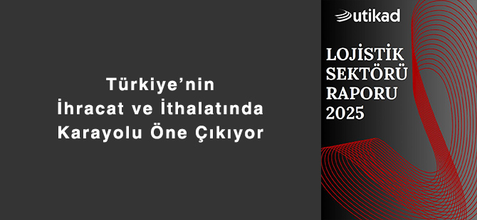 Türkiye’nin İhracat ve İthalatında Karayolu Öne Çıkıyor