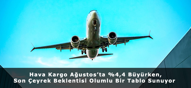 Hava Kargo Ağustos’ta %4,4 Büyürken, Son Çeyrek Beklentisi Olumlu Bir Tablo Sunuyor