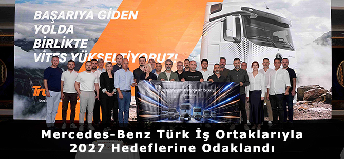 Mercedes-Benz Türk İş Ortaklarıyla 2027 Hedeflerine Odaklandı