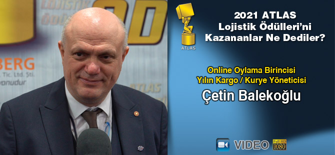 Lojistik Ödülleri 2021’i Kazananlar Ne Dediler? Çetin Balekoğlu