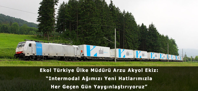 Ekol Türkiye Ülke Müdürü Arzu Akyol Ekiz: “Intermodal Ağımızı Yeni Hatlarımızla Her Geçen Gün Yaygınlaştırıyoruz”