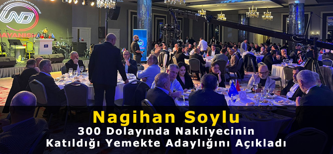 Nagihan Soylu 300 Dolayında Nakliyecinin Katıldığı Yemekte Adaylığını Açıkladı