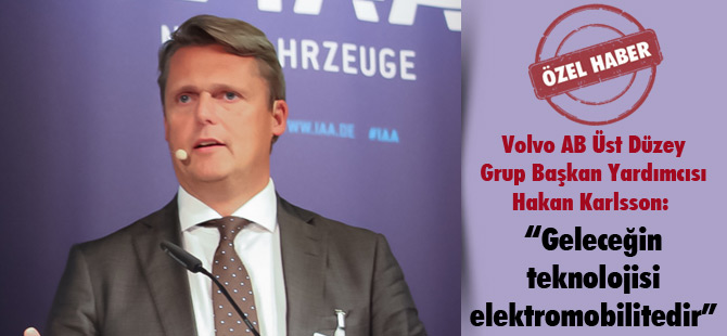 Volvo AB Üst Düzey Grup Başkan Yardımcısı Hakan Karlsson: “Geleceğin teknolojisi elektromobilitedir”