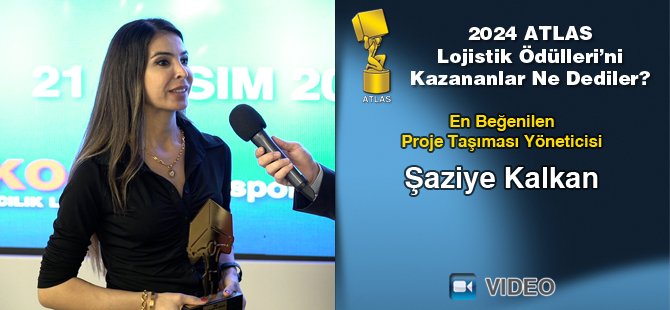 2024 Atlas Lojistik Ödülleri’ni Kazananlar Ne Dediler? - Şaziye Kalkan
